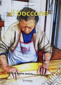 Il boccone. Libro di ricette antiche e contadine libro di Acerbi Nadia