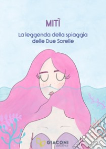 Mitì. La leggenda della spiaggia delle due sorelle libro di Gentili Laura