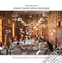 Fermo visioni extra ordinarie. Ediz. illustrata libro di Marchionni Monia