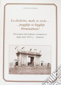 Lo dialetto, male se scrie... peggio se legghje. Struisceteve! Dizionario del dialetto civitanovese degli anni 1945 e... dintorni libro di Ranieri Enzo