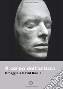 Il corpo dell'artista. Omaggio a David Bowie. Ediz. italiana e inglese libro di Pedersoli A. (cur.); Urbini S. (cur.)