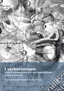 I verbovisionari. L'altra avanguardia tra sperimentazione visiva e sonora. Atti del Convegno (Pisa, Scuola Normale Superiore, 24-25 novembre 2016) libro di Bondi F. (cur.); Torre A. (cur.)