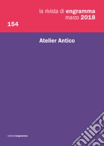 La rivista di Engramma (2018). Vol. 154: Atelier Antico libro