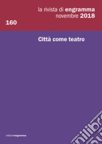 La rivista di Engramma (2018). Vol. 160: Città come teatro libro