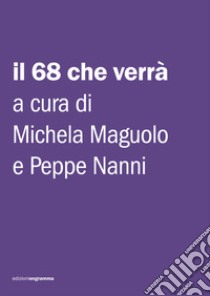 Il 68 che verrà libro di Maguolo M. (cur.); Nanni G. (cur.)