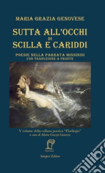 Sutta all'occhi di Scilla e Cariddi. Poesie nella parrata missinisi con traduzione a fronte libro di Genovese Maria Grazia