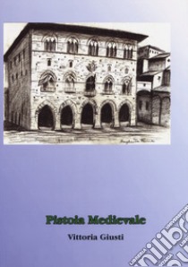 Pistoia medievale libro di Giusti Vittoria