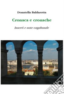 Cronaca e cronache. Inserti e note vagabonde libro di Baldarotta Donatella