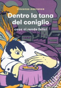 Dentro la tana del coniglio. Cosa ci rende felici libro di Marranca Vincenzo