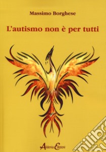 L'autismo non è per tutti libro di Borghese Massimo