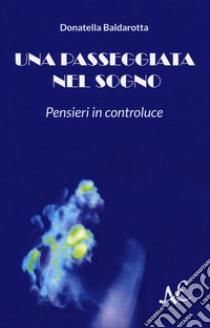 Una passeggiata nel sogno. Pensieri in controluce libro di Baldarotta Donatella