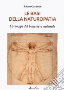 Le basi della naturopatia. I principi del benessere naturale libro di Carbone Rocco