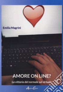 Amore on line? La vittoria del normale sul virtuale libro di Magrini Emilia