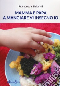 Mamma e papà a mangiare vi insegno io libro di Sirianni Francesca