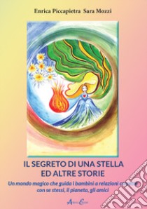 Il segreto di una stella ed altre storie. Un mondo magico che guida i bambini a relazioni corrette con se stessi, il pianeta, gli amici libro di Piccapietra Enrica; Mozzi Sara