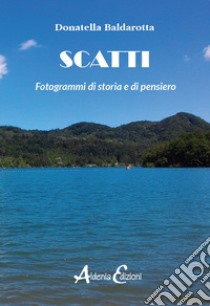 Scatti. Fotogrammi di storia e di pensiero libro di Baldarotta Donatella