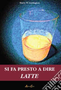 Si fa presto a dire latte libro di Lerrington Harry W.