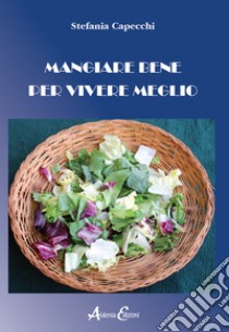 Mangiare bene per vivere meglio libro di Capecchi Stefania