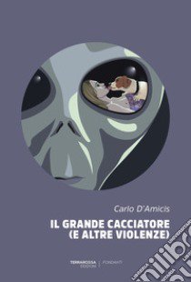 Il grande cacciatore (e altre violenze) libro di D'Amicis Carlo