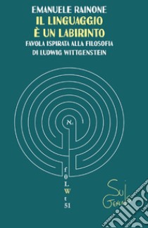 Il linguaggio è un labirinto. Favola ispirata alla filosofia di Ludwig Wittgenstein libro di Rainone Emanuele