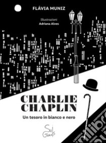 Charlie Chaplin. Un tesoro in bianco e nero libro di Muniz Flávia; Venturi M. (cur.); Gallo B. (cur.)