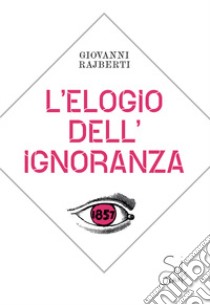 L'elogio dell'ignoranza libro di Rajberti Giovanni; Presti Danisi V. (cur.)