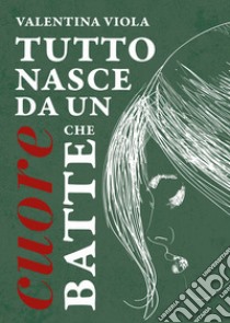 Tutto nasce da un cuore che batte libro di Viola Valentina