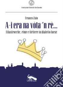 «A-i era na vòta 'n rè...». Filastrocche, rime e tiritere in dialetto luese libro di Zaio Franco