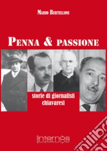 Penna e passione. Storie di giornalisti chiavaresi libro di Bertelloni Mario