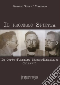 Il processo Spiotta. La Corte d'Assise straordinaria a Chiavari libro di Viarengo Giorgio