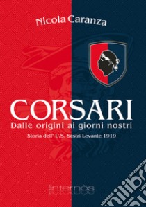 Corsari. Dalle origini ai nostri giorni. Storia dell'U.S. Sestri Levante 1919 libro di Caranza Nicola