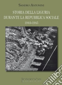 Storia della Liguria durante la Repubblica Sociale 1943-1945 libro di Antonini Sandro