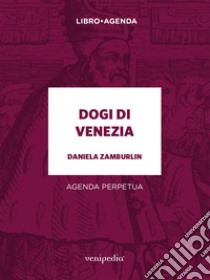 Dogi di Venezia. Agenda perpetua libro di Zamburlin Daniela