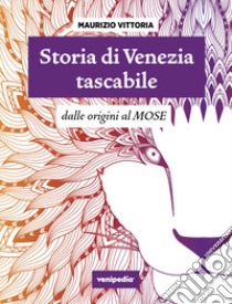 Storia di Venezia tascabile. Dalle origini al Mose. Nuova ediz. libro di Vittoria Maurizio