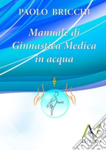 Manuale di ginnastica medica in acqua libro di Bricchi Paolo