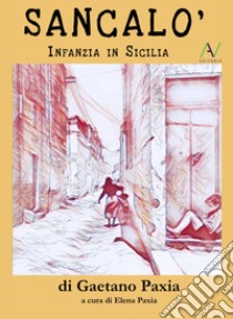 Sancalò. Infanzia in Sicilia libro di Paxia Gaetano; Paxia E. (cur.)