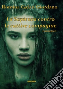 La sapienza contro le cattive compagnie libro di Galati Giordano Romina