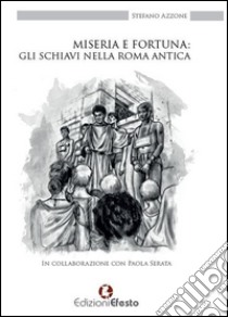 Miseria e fortuna: gli schiavi nella Roma antica libro di Azzone Stefano