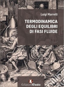 Termodinamica degli equilibri di fasi fluide libro di Marrelli Luigi