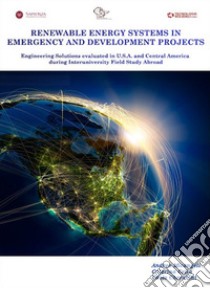 Renewable energy systems in emergency and development projects. Engineering solutions evaluated in Central America during interuniversity field study abroad libro di Micangeli Andrea; Celia Caterina; Cherubini Paolo