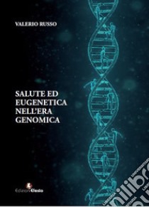 Salute ed eugenetica nell'era genomica libro di Russo Valerio