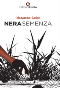 Nera semenza. Semi d'odio, d'amore e di follia libro di Loise Nazareno