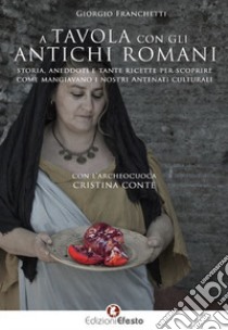 A tavola con gli antichi romani. Storia, aneddoti e tante ricette per scoprire come mangiavano i nostri antenati culturali libro di Franchetti Giorgio