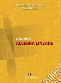 Elementi di algebra lineare libro di Leòn Trujillo Francisco James; Mercuri Pietro