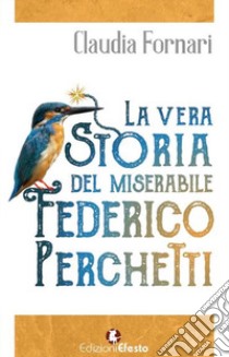 La vera storia del miserabile Federico Perchetti libro di Fornari Claudia