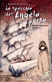 Lo specchio dell'angelo perso. Storia di uno strano. Vol. 3 libro di Della Penna Massimo