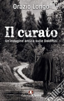 Il curato. Un'indagine antica sulle Dolomiti libro di Longo Orazio