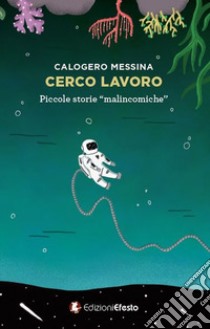 Cerco lavoro. Piccole storie «malincomiche» libro di Messina Calogero