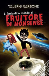 Il fantastico mondo di Fruitore Di Nonsense libro di Carbone Valerio