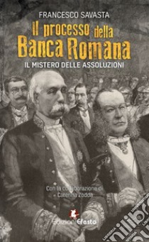 Il processo della Banca Romana. Il mistero delle assoluzioni libro di Savasta Francesco; Zodda Caterina